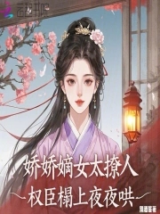 娇娇嫡女太撩人，权臣榻上夜夜哄